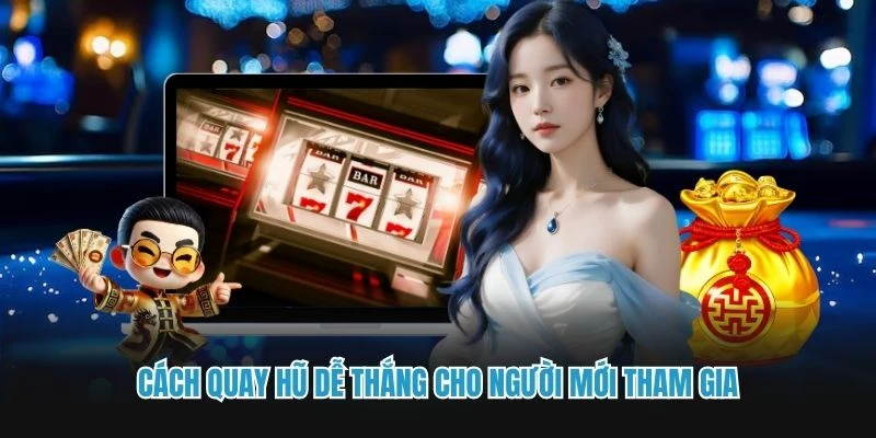Cách quay hũ dễ thắng cho người mới tham gia